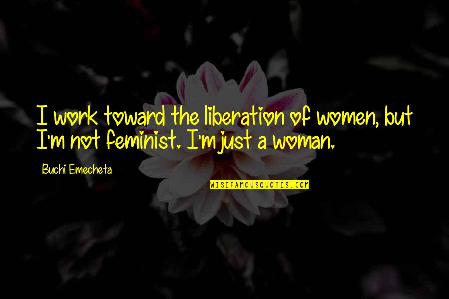 Work By Women Quotes By Buchi Emecheta: I work toward the liberation of women, but