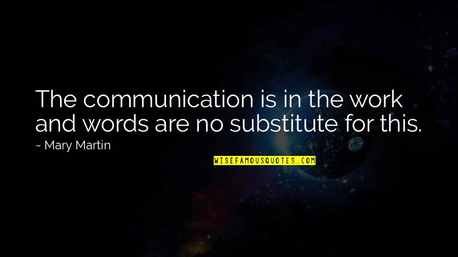 Work Communication Quotes By Mary Martin: The communication is in the work and words