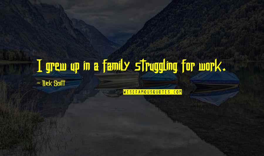 Work For Family Quotes By Rick Scott: I grew up in a family struggling for