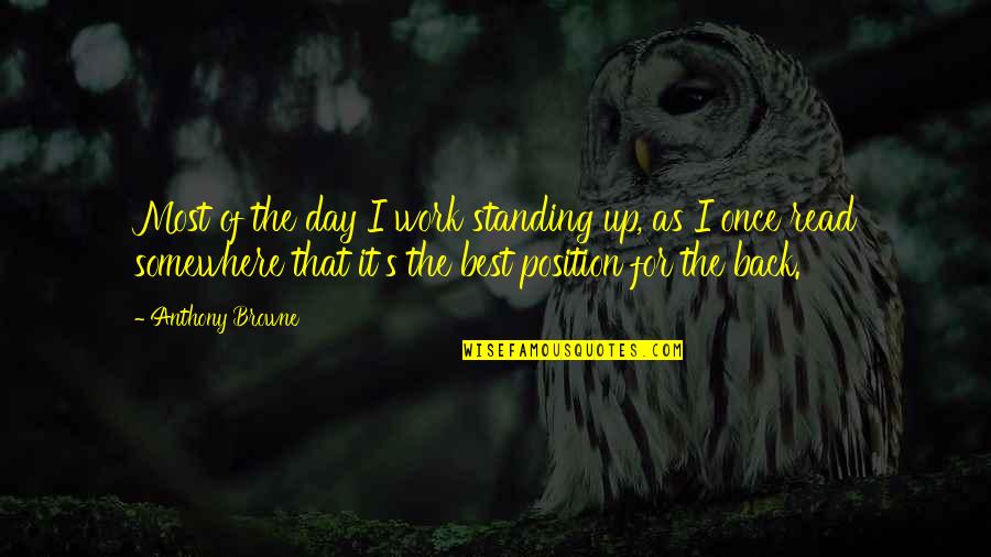 Work For The Best Quotes By Anthony Browne: Most of the day I work standing up,