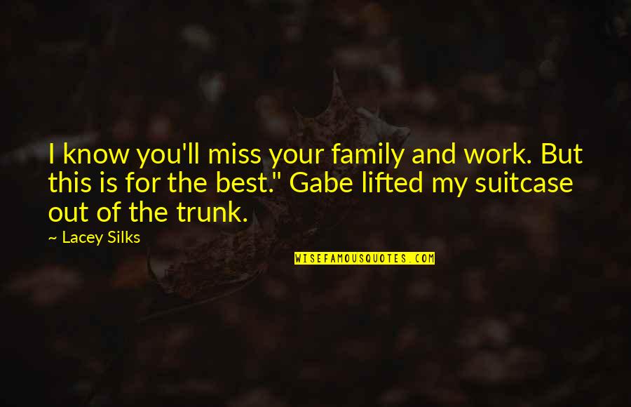 Work For The Best Quotes By Lacey Silks: I know you'll miss your family and work.