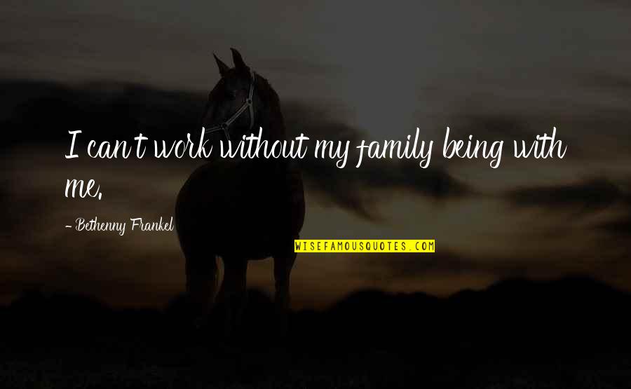 Work For Your Family Quotes By Bethenny Frankel: I can't work without my family being with