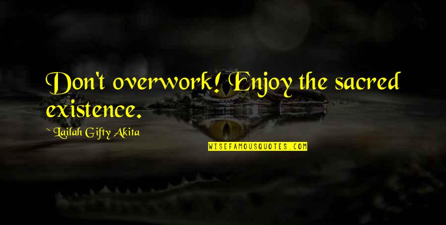 Work For Your Family Quotes By Lailah Gifty Akita: Don't overwork! Enjoy the sacred existence.