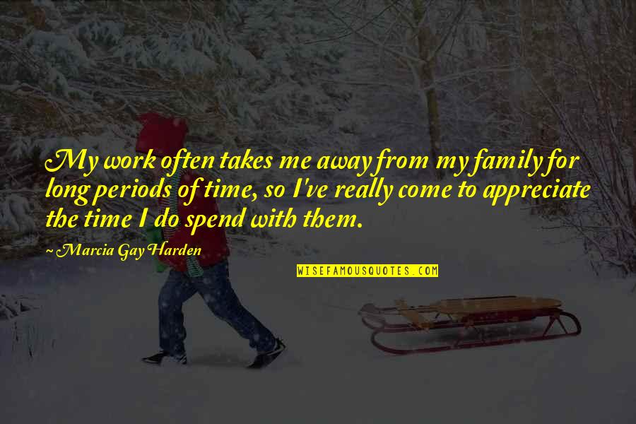 Work For Your Family Quotes By Marcia Gay Harden: My work often takes me away from my