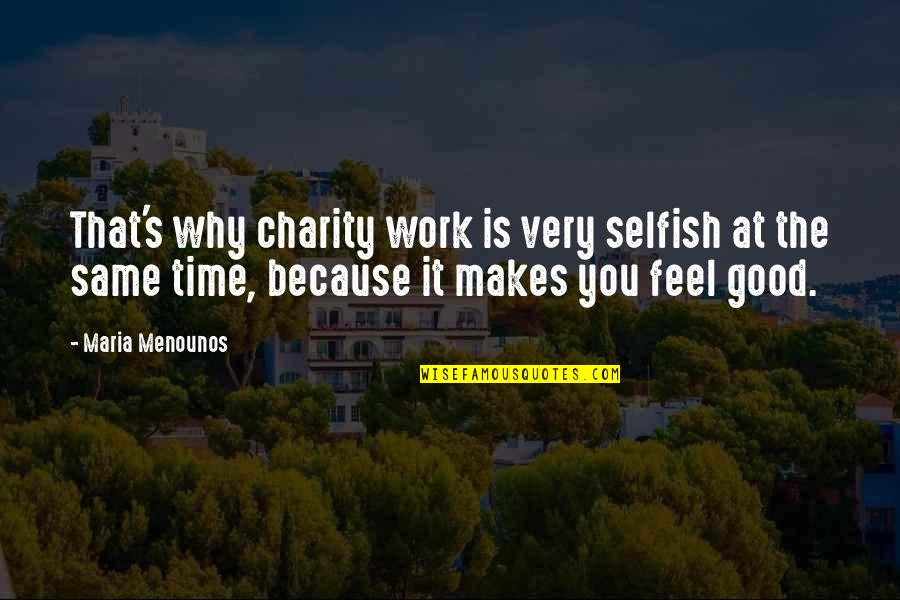 Work Good At It Quotes By Maria Menounos: That's why charity work is very selfish at