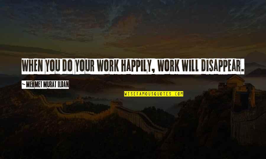 Work Happily Quotes By Mehmet Murat Ildan: When you do your work happily, work will