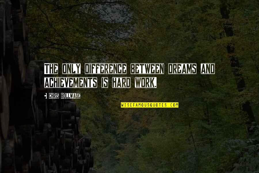 Work Hard For Your Dream Quotes By Chris Bollwage: The only difference between dreams and achievements is