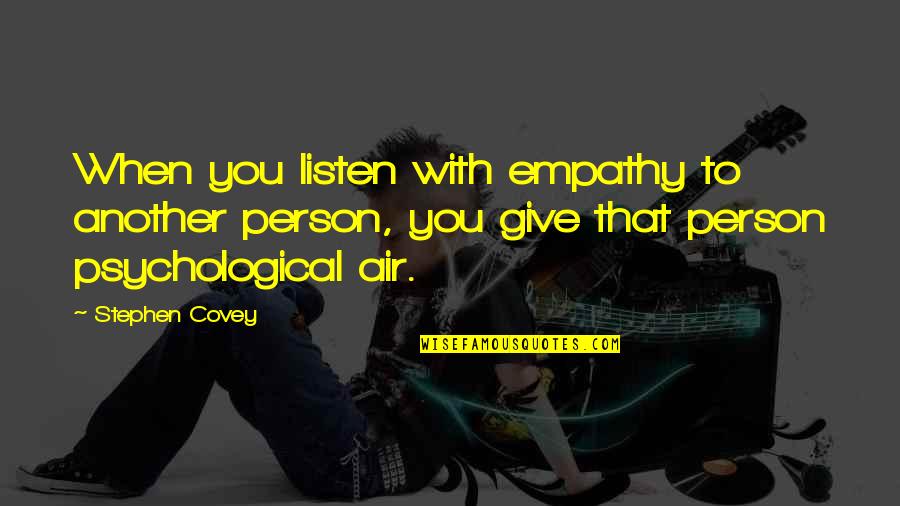 Work Housekeeping Quotes By Stephen Covey: When you listen with empathy to another person,