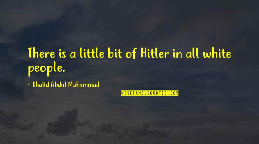 Work Huddle Quotes By Khalid Abdul Muhammad: There is a little bit of Hitler in