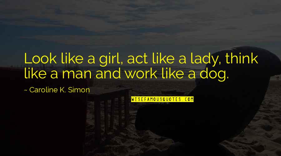 Work Like A Dog Quotes By Caroline K. Simon: Look like a girl, act like a lady,