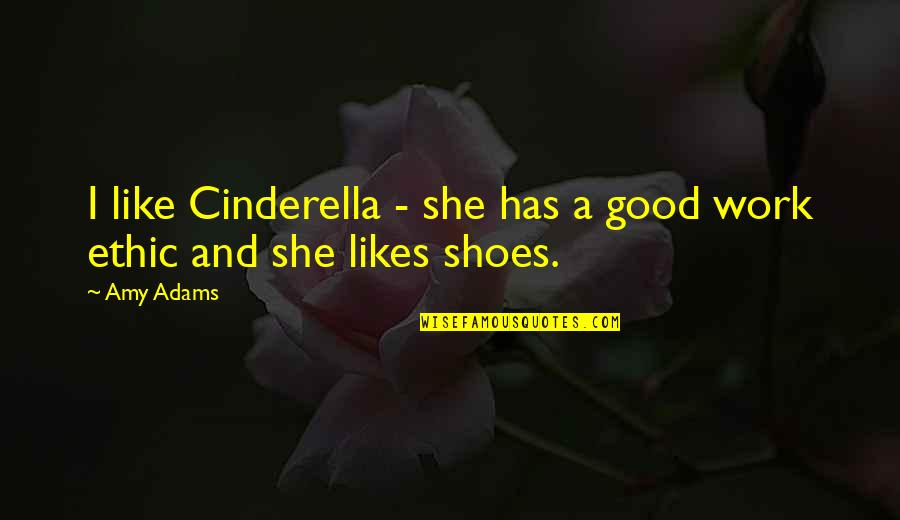 Work Like Quotes By Amy Adams: I like Cinderella - she has a good