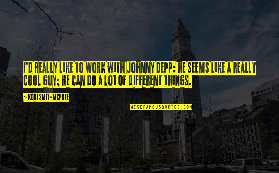 Work Like Quotes By Kodi Smit-McPhee: I'd really like to work with Johnny Depp: