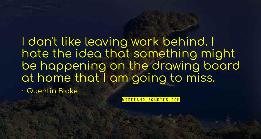 Work Like Quotes By Quentin Blake: I don't like leaving work behind. I hate