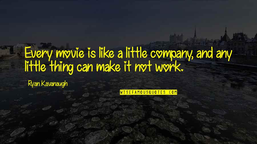 Work Like Quotes By Ryan Kavanaugh: Every movie is like a little company, and