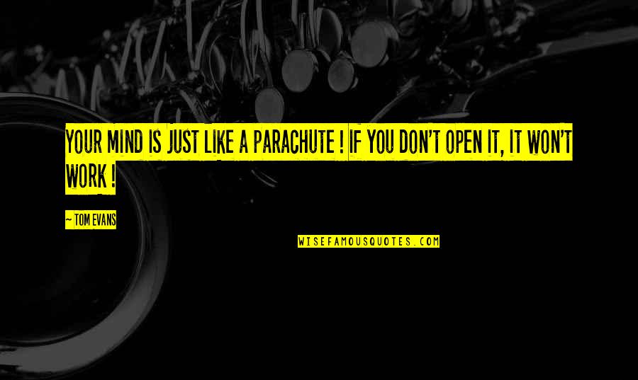 Work Like Quotes By Tom Evans: Your mind is just like a parachute !