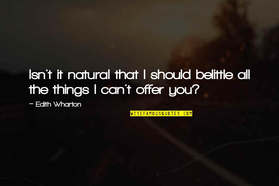 Work Mistreats Quotes By Edith Wharton: Isn't it natural that I should belittle all