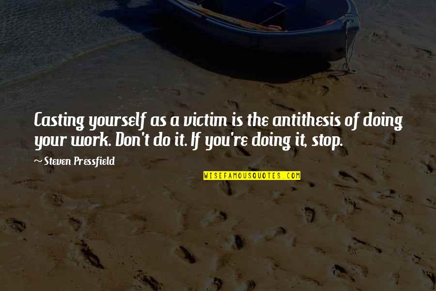 Work Non Stop Quotes By Steven Pressfield: Casting yourself as a victim is the antithesis