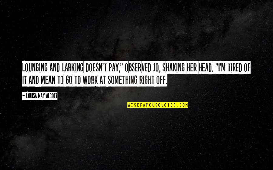 Work Off Quotes By Louisa May Alcott: Lounging and larking doesn't pay," observed Jo, shaking