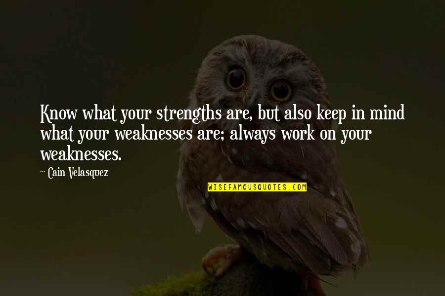 Work On Your Weaknesses Quotes By Cain Velasquez: Know what your strengths are, but also keep