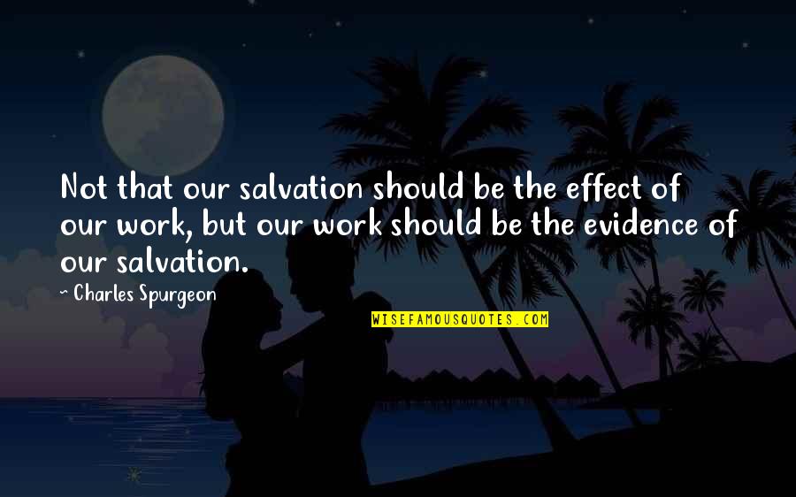 Work Out Your Own Salvation Quotes By Charles Spurgeon: Not that our salvation should be the effect