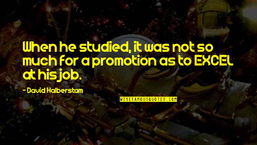 Work Promotion Quotes By David Halberstam: When he studied, it was not so much