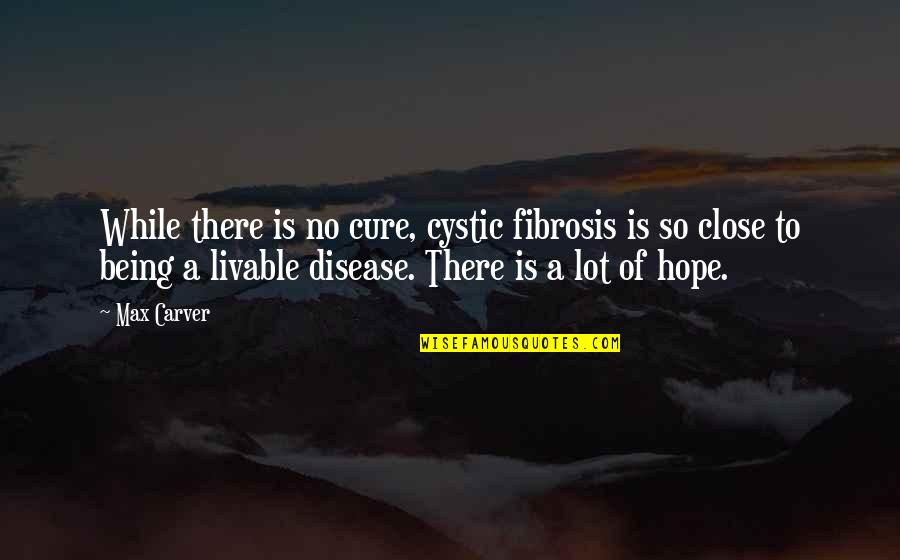 Work Promotion Quotes By Max Carver: While there is no cure, cystic fibrosis is