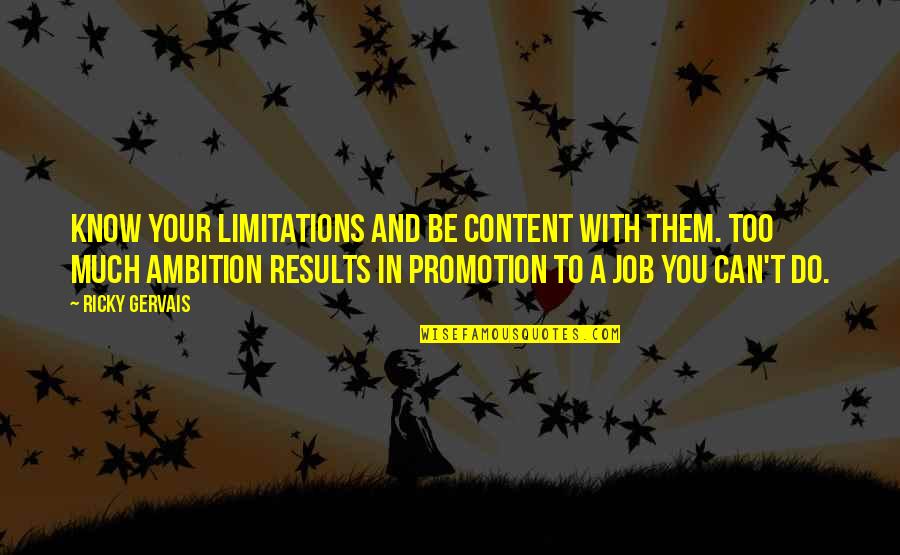 Work Promotion Quotes By Ricky Gervais: Know your limitations and be content with them.