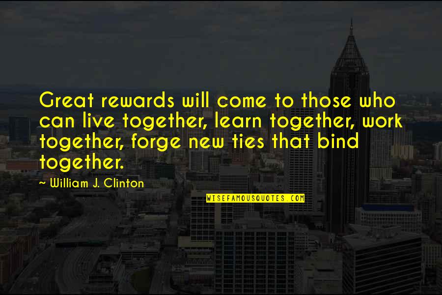 Work Rewards Quotes By William J. Clinton: Great rewards will come to those who can