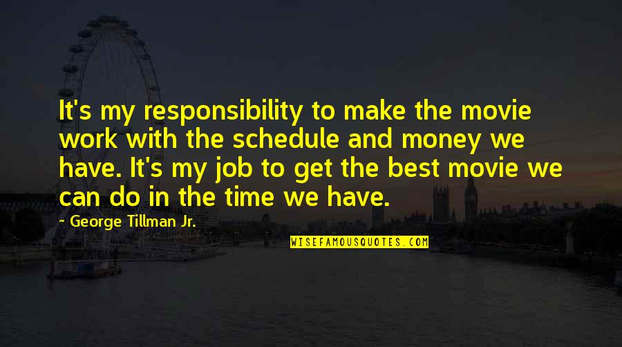 Work Schedule Quotes By George Tillman Jr.: It's my responsibility to make the movie work