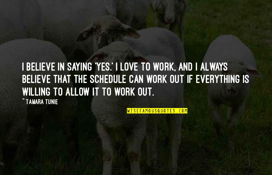 Work Schedule Quotes By Tamara Tunie: I believe in saying 'yes.' I love to