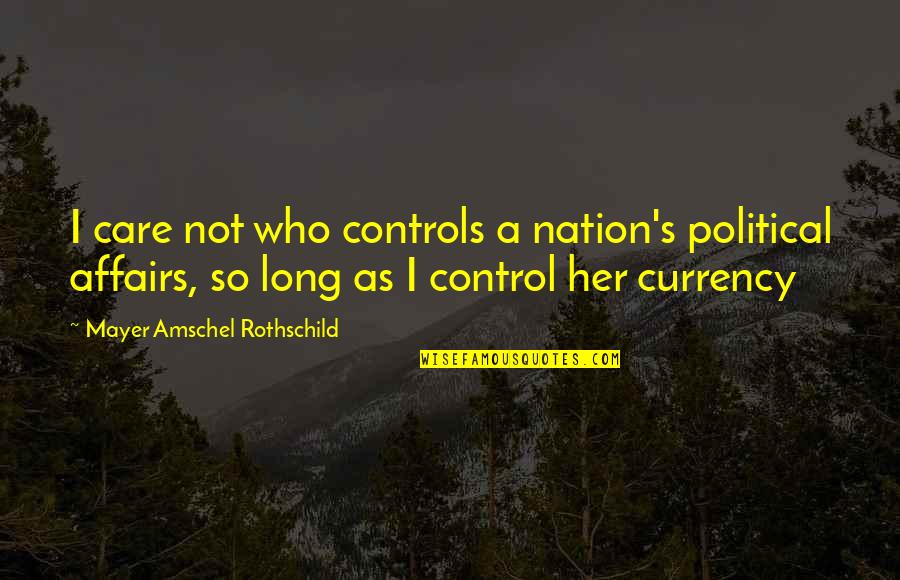 Work Spouses Quotes By Mayer Amschel Rothschild: I care not who controls a nation's political