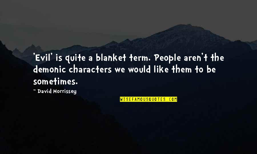 Work Strategy Quotes By David Morrissey: 'Evil' is quite a blanket term. People aren't