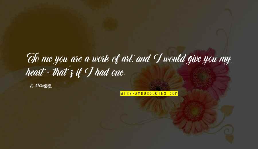 Work This Out Lyrics Quotes By Morrissey: To me you are a work of art,