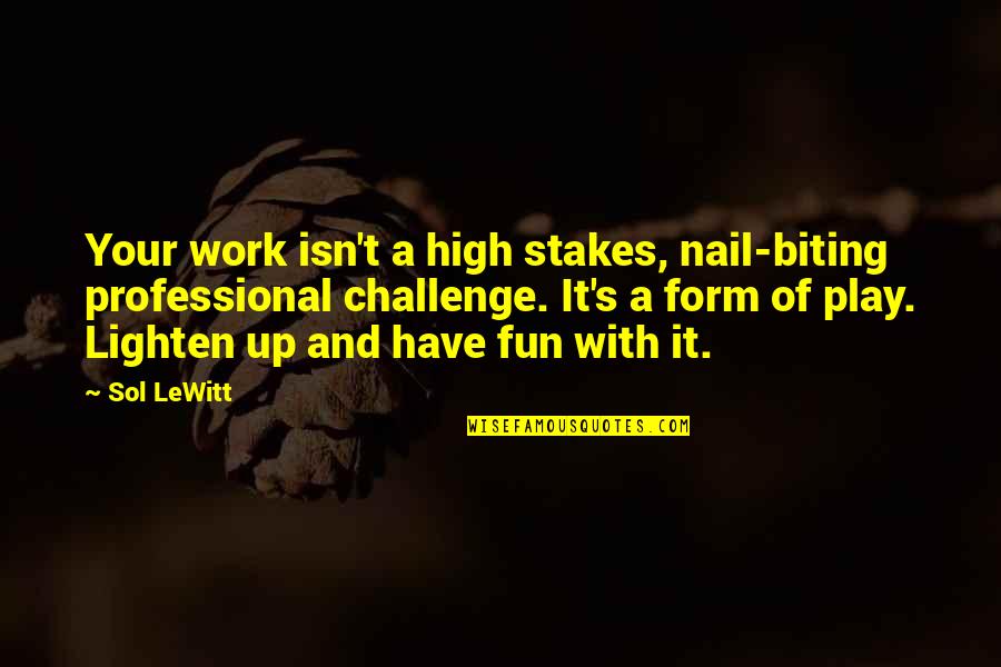 Work With Fun Quotes By Sol LeWitt: Your work isn't a high stakes, nail-biting professional