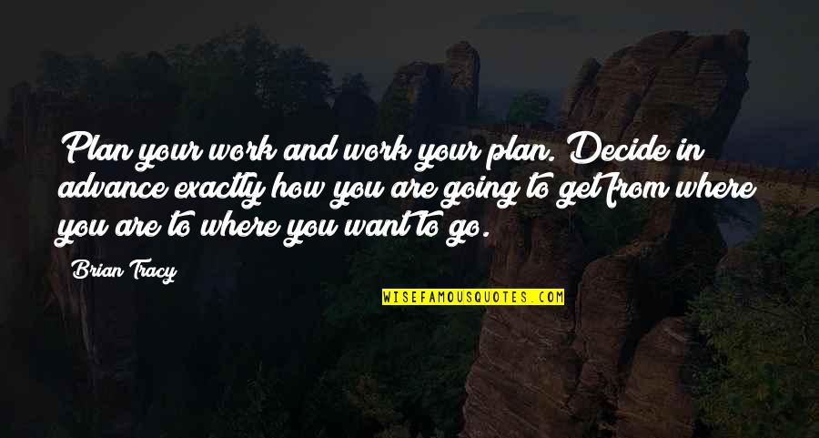 Work Your Plan Quotes By Brian Tracy: Plan your work and work your plan. Decide