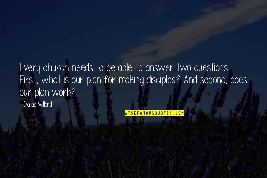 Work Your Plan Quotes By Dallas Willard: Every church needs to be able to answer