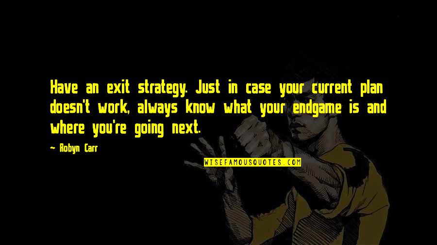 Work Your Plan Quotes By Robyn Carr: Have an exit strategy. Just in case your