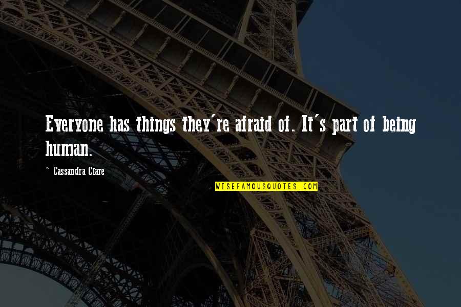 Workhorses On Erie Quotes By Cassandra Clare: Everyone has things they're afraid of. It's part