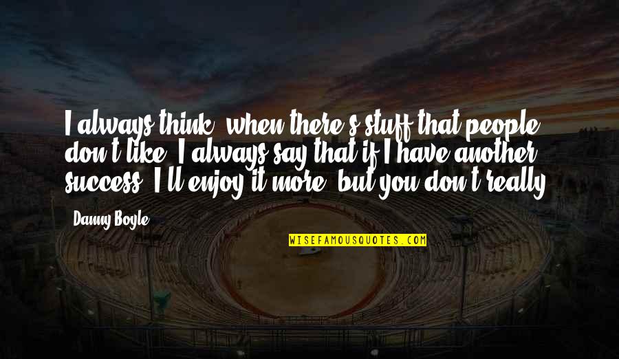 Working Mom Encouragement Quotes By Danny Boyle: I always think, when there's stuff that people