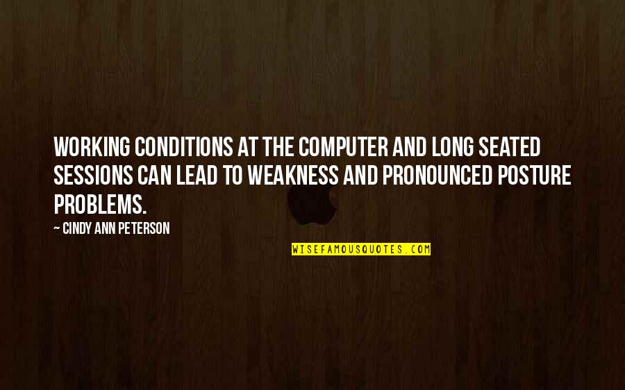 Working On My Weakness Quotes By Cindy Ann Peterson: Working conditions at the computer and long seated