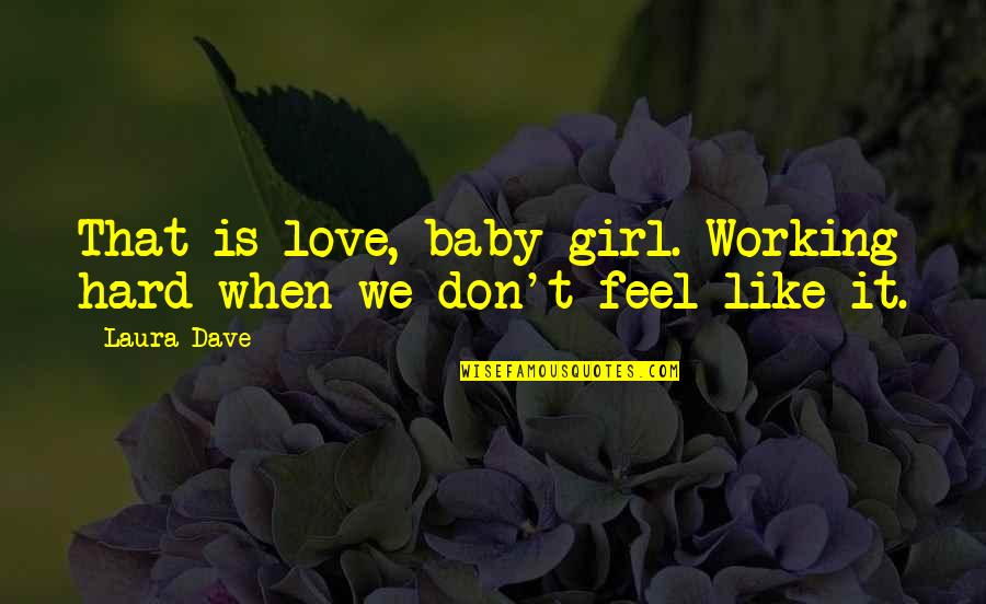 Working Out Girl Quotes By Laura Dave: That is love, baby girl. Working hard when