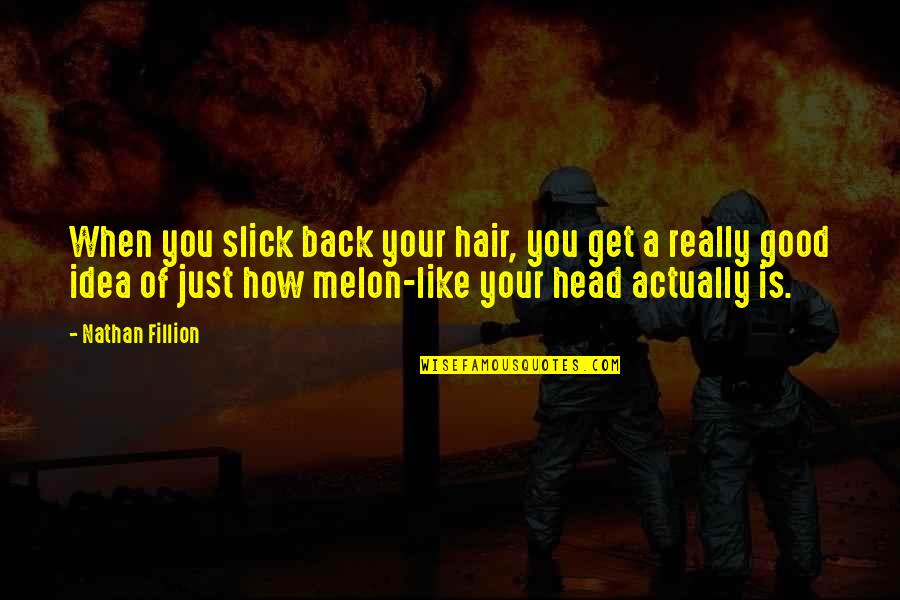 Working Remote Quotes By Nathan Fillion: When you slick back your hair, you get