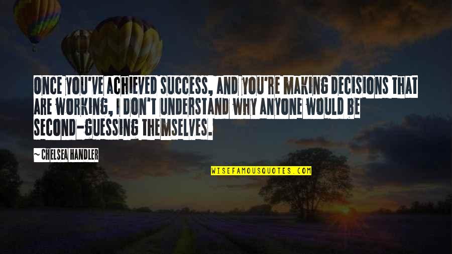 Working Success Quotes By Chelsea Handler: Once you've achieved success, and you're making decisions