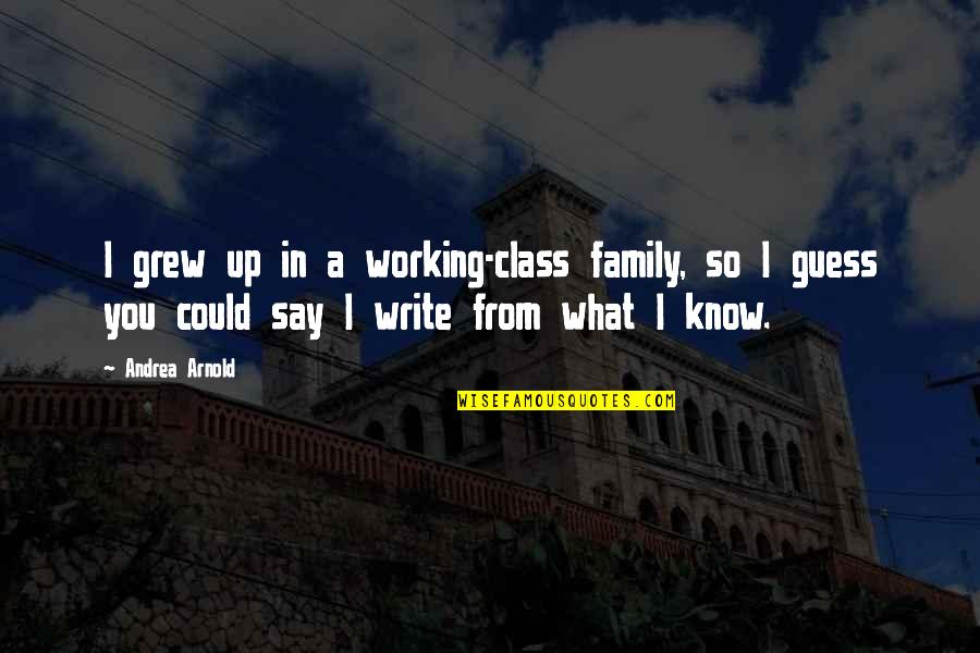 Working With Family Quotes By Andrea Arnold: I grew up in a working-class family, so