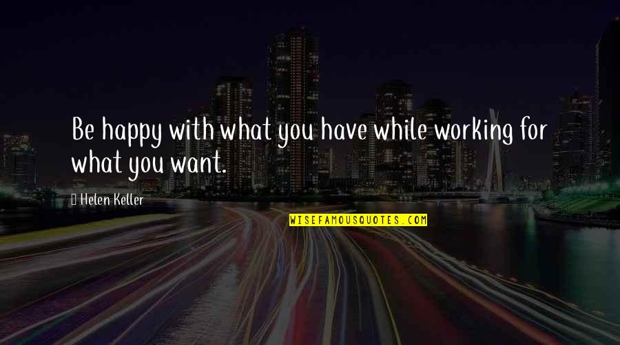 Working With What You Have Quotes By Helen Keller: Be happy with what you have while working