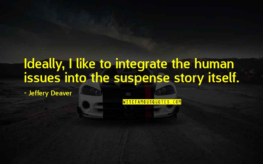 Workis Quotes By Jeffery Deaver: Ideally, I like to integrate the human issues