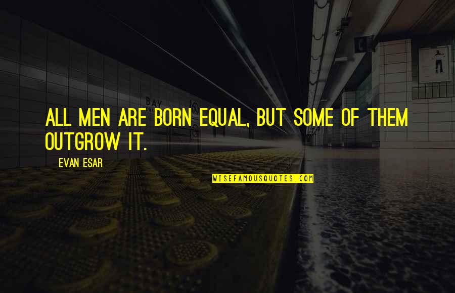 Workplace Love Quotes By Evan Esar: All men are born equal, but some of