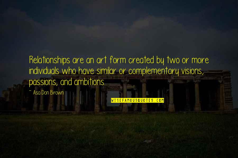 Workplace Quotes By Asa Don Brown: Relationships are an art form created by two