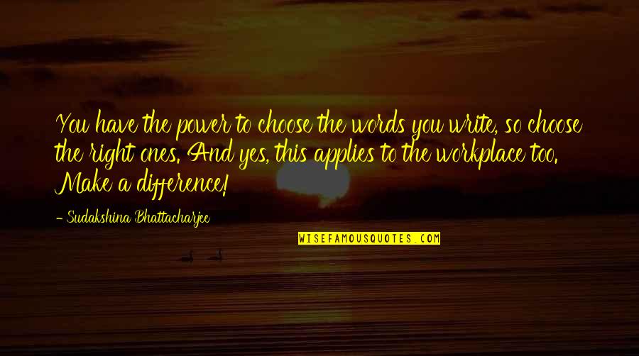 Workplace Quotes By Sudakshina Bhattacharjee: You have the power to choose the words