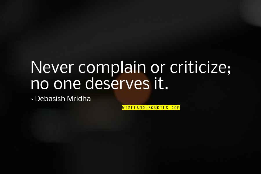 Workroom Solutions Quotes By Debasish Mridha: Never complain or criticize; no one deserves it.